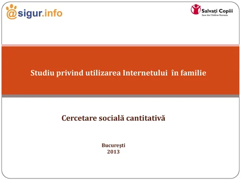 Studiu privind utilizarea Internetului în familie - Cercetare socială cantitativă, Bucureşti, 2013