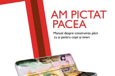 Am pictat pacea - Manual despre construirea păcii cu şi pentru copii şi tineri