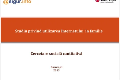 Studiu privind utilizarea Internetului în familie - Cercetare socială cantitativă, Bucureşti, 2013